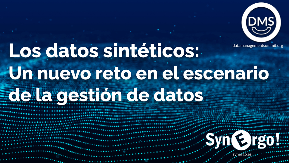 Los datos sintéticos: Un nuevo reto en el escenario de la gestión de datos